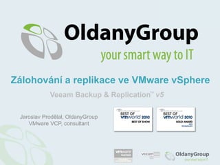 Zálohování a replikace ve VMwarevSphere Veeam Backup & Replication™v5 Jaroslav Prodělal, OldanyGroup VMware VCP, consultant 