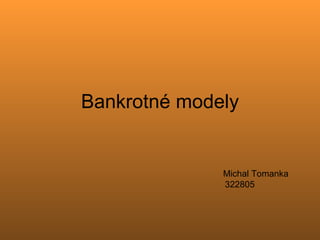 Bankrotné modely


              Michal Tomanka
              322805
 