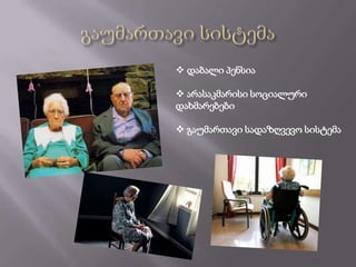  დაბალი პენსია

 არასაკმარისი სოციალური
დახმარებები

 გაუმართავი სადაზღვევო სისტემა
 