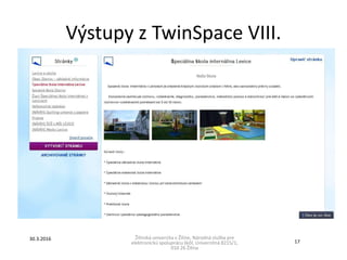 Výstupy z TwinSpace VIII.
Žilinská univerzita v Žiline, Národná služba pre
elektronickú spoluprácu škôl, Univerzitná 8215/1,
010 26 Žilina
30.3.2016
17
 