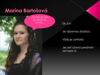 MarínaBartošová„Chcela by som sa dostať na turistiku... “06.Jún Je výbornoužiačkouVždy je usmiataJej obl’úbenýpredmet-zemepis 
