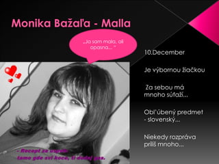 Monika Bažaľa - Malla„Jasam mala, aliopasna... “10.December Je výbornoužiačkouZa sebou má mnoho súťaží...Obl’úbenýpredmet- slovenský...Niekedy rozpráva príliš mnoho...