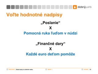 Voľte hodnotné nadpisy „ Poslanie“ X Pomocná ruka ľuďom v núdzi „ Finančné dary“ X Každé euro deťom pomôže Dobré texty na dobrém webu 
