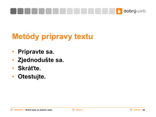 Metódy prípravy textu Pripravte sa. Zjednodušte sa. Skráťte. Otestujte. Dobré texty na dobrém webu 