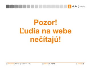 Pozor! Ľudia na webe nečítajú! 19.11.2009 Dobré texty na dobrém webu 
