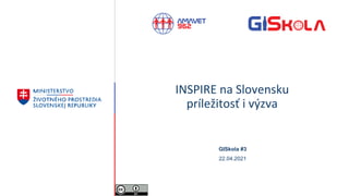 INSPIRE na Slovensku
príležitosť i výzva
GISkola #3
22.04.2021
 