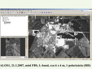 ALOS1, 21.1.2007, mód FBS, L-band, cca 6 x 6 m, 1 polarizácia (HH)
 