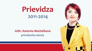 Prievidza 
2011-2014 
JUDr. Katarína Macháčková 
primátorka mesta 
 