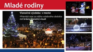 Mladé rodiny 
Vianočná výzdoba v meste 
•Prievidzi sme za nášho volebného obdobia 
dali krásny vianočný vizuál 
 