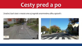 Cesty pred a po 
Značnú časť ciest v meste sme aj napriek enormnému dlhu opravili : 
 