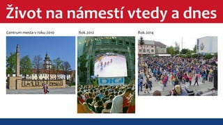 Život na námestí vtedy a dnes 
Centrum mesta v roku 2010 Rok 2012 Rok 2014 
 
