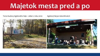 Majetok mesta pred a po 
Torzo budovy Agátového hája – záber z roku 2010: Agátový háj po rekonštrukcii: 
 