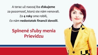 A teraz už naozaj iba ďakujeme 
za pozornosť, ktorú ste nám venovali. 
Za 4 roky sme robili, 
čo nám nedostatok financií dovolil. 
Splnené sľuby menia 
Prievidzu 
