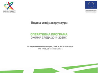 Водна инфраструктура
VII национална конференция „ОПОС и ПРСР 2014-2020“
БАВ и КСБ, 21 ноември 2017 г.
 