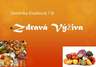Dominika Kvočková 7.B


Zdravá Výživa
 