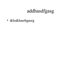 addhasdfgasg
• &hs&hasrhgasrg
 