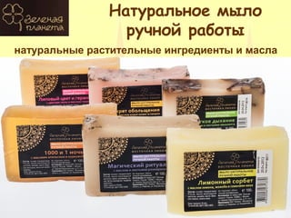 Натуральное мыло
                 ручной работы
натуральные растительные ингредиенты и масла
 