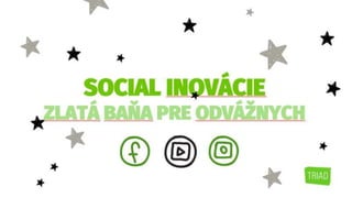 SOCIAL INOVÁCIE
ZLATÁ BAŇA PRE ODVÁŽNYCH
 