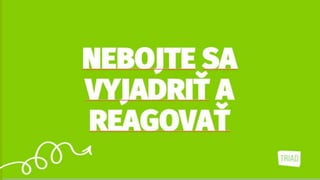 NEBOJTE SA
VYJADRIŤ A
REAGOVAŤ
 