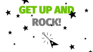 GET UP AND
ROCK!
 