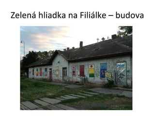 Zelená hliadka na Filiálke – budova

 