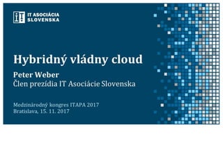Peter Weber: Hybridný vládny cloud (prezentácia ITAPA 2017)