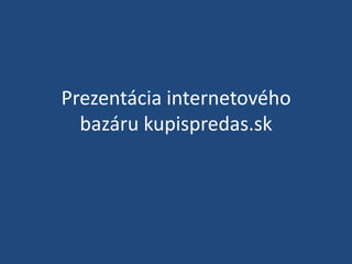 Prezentácia internetového
bazáru kupispredas.sk

 
