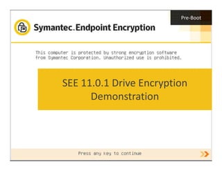 SEE 11.0.1 Drive Encryption
Demonstration
Pre-Boot
 