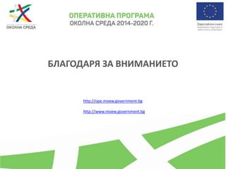 БЛАГОДАРЯ ЗА ВНИМАНИЕТО
http://ope.moew.government.bg
http://www.moew.government.bg
 