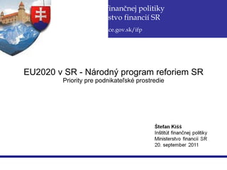 EU2020 v SR - Národný program reforiem SR  Priority pre podnikateľské prostredie  Inštitút finančnej politiky Ministerstvo financií SR www.finance.gov.sk/ifp 