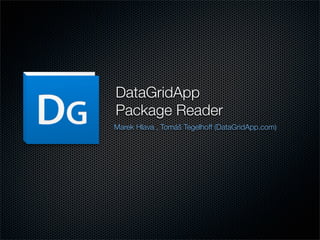 DataGridApp
Package Reader
Marek Hlava , Tomáš Tegelhoff (DataGridApp.com)
 