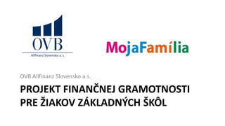 Projekt finančního vzdělávání žáků základních škol Projekt finančnej gramotnosti pre žiakov základných škôl OVB Allfinanz Slovensko a.s.	 