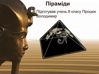 Піраміди
Підготував учень 8 класу Процюк
Володимир
 