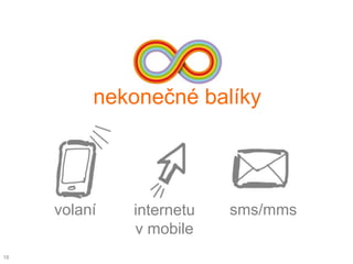 nekonečné balíky




     volaní   internetu   sms/mms
              v mobile
16
 