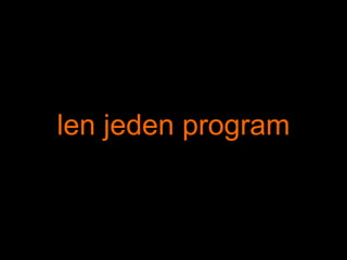 len jeden program
 