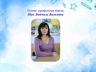 Голова профспілки школи
Піун Людмила Василівна
 