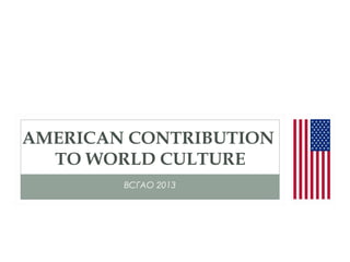 ВСГАО 2013
AMERICAN CONTRIBUTION
TO WORLD CULTURE
 