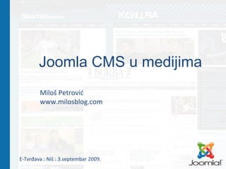 Joomla CMS u medijima Milo š Petrović www.milosblog.com E-Tvrđava : Niš : 3.septembar 2009. 