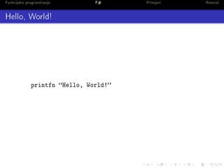 Funkcijsko programiranje       F#      Primjeri   Resursi

Hello, World!




             printfn Hello, World!
 