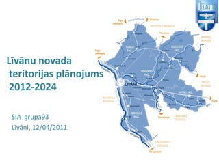 Līvānu novada
 teritorijas plānojums
 2012-2024

 SIA grupa93
 Līvāni, 12/04/2011
 