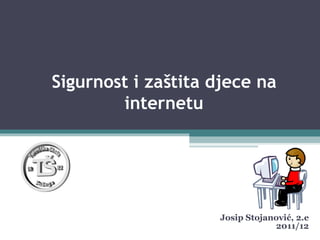 Sigurnost i zaštita djece na internetu Josip Stojanović, 2.e 2011/12 