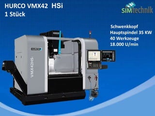 HURCO VMX42 HSi
1 Stück
Schwenkkopf
Hauptspindel 35 KW
40 Werkzeuge
18.000 U/min
 