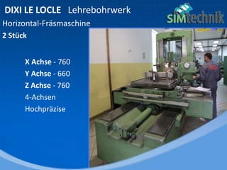DIXI LE LOCLE Lehrebohrwerk
Horizontal-Fräsmaschine
2 Stück
X Achse - 760
Y Achse - 660
Z Achse - 760
4-Achsen
Hochpräzise
 