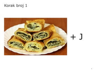 4
Korak broj 1
+ J
 