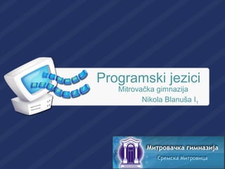 Programski jezici
Mitrovačka gimnazija
Nikola Blanuša I1
 