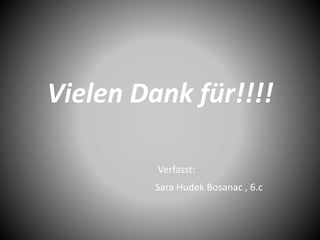 Vielen Dank für!!!!
Verfasst:
Sara Hudek Bosanac , 6.c
 