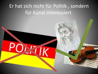 Er hat sich nicht für Politik , sondern
für Kunst interessiert.
 
