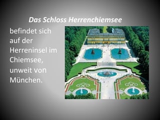 Das Schloss Herrenchiemsee
befindet sich
auf der
Herreninsel im
Chiemsee,
unweit von
München.
 