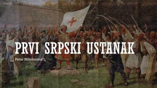 Rspsk Prvi Srpski Ustanak: Uzroci, Tok i Posledice Borbe za Slobodu | PPTX
