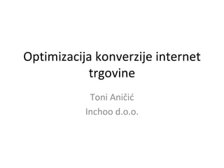 Optimizacija konverzije internet trgovine Toni Aničić Inchoo d.o.o. 